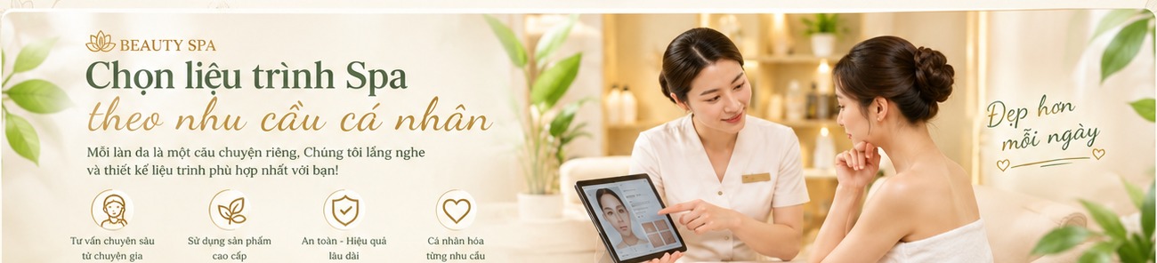 Beauty Spa – Chọn liệu trình Spa theo nhu cầu cá nhân, tư vấn chuyên sâu và chăm sóc an toàn